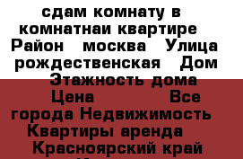 сдам комнату в 1 комнатнаи квартире  › Район ­ москва › Улица ­ рождественская › Дом ­ 14 › Этажность дома ­ 17 › Цена ­ 10 000 - Все города Недвижимость » Квартиры аренда   . Красноярский край,Игарка г.